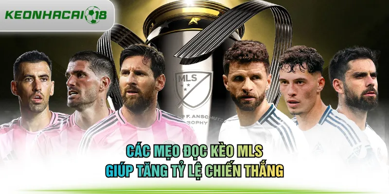 Các mẹo đọc kèo MLS giúp tăng tỷ lệ chiến thắng