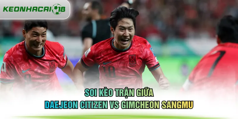 Soi kèo trận giữa Daejeon Citizen vs Gimcheon Sangmu