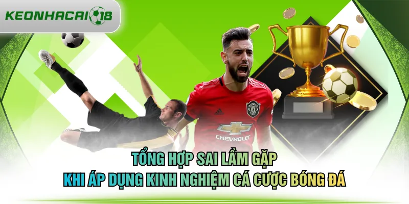Tổng hợp sai lầm gặp khi áp dụng kinh nghiệm cá cược bóng đá